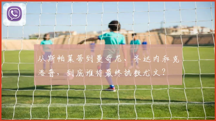 从斯帕莱蒂到曼奇尼、齐达内和克洛普，到底谁将最终执教尤文？