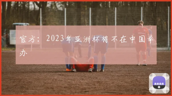 官方：2023年亚洲杯将不在中国举办