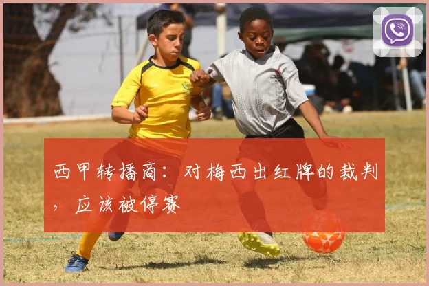 西甲转播商：对梅西出红牌的裁判，应该被停赛