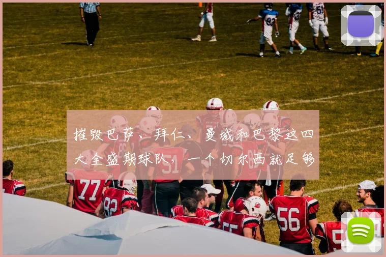 摧毁巴萨、拜仁、曼城和巴黎这四大全盛期球队，一个切尔西就足够
